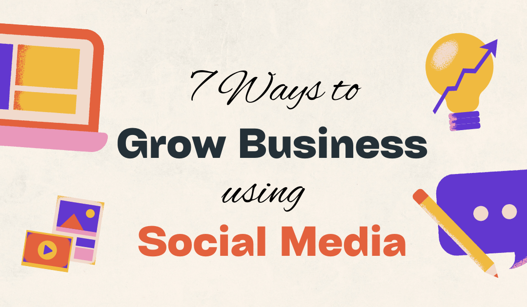 7 Ways to Grow Your Business Using Social Media